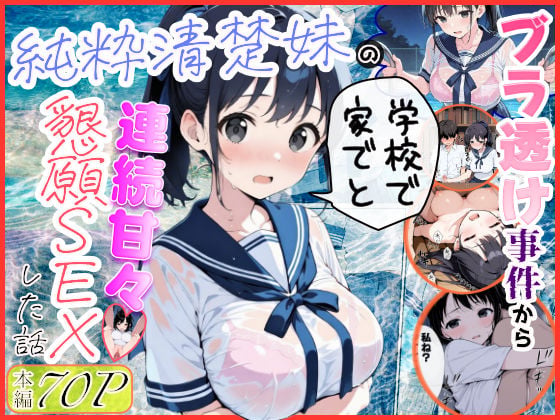 純粋清楚妹のブラ透け事件から、学校で家でと連続甘々中出し懇願SEXした話