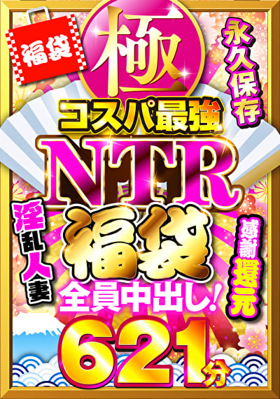 極・コスパ最強NTR福袋 感謝還元621分 全員中出し!