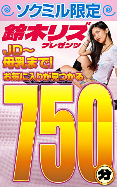 ソクミル限定 鈴木リズプレゼンツ JD~母乳まで!お気に入りが見つかる750分!